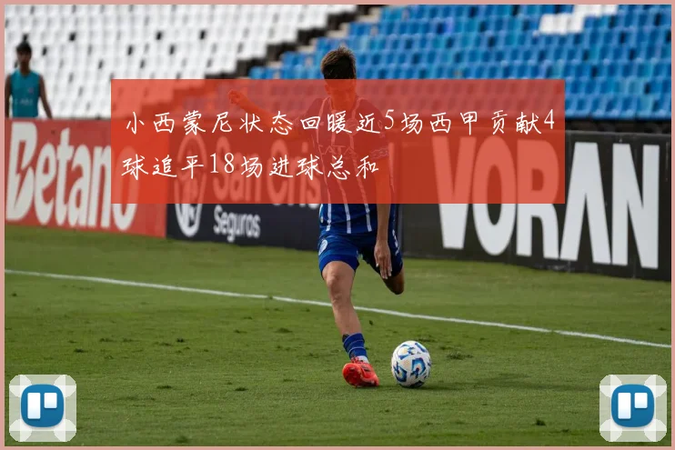 小西蒙尼状态回暖近5场西甲贡献4球追平18场进球总和
