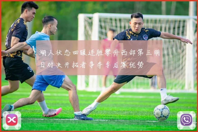湖人状态回暖连胜攀升西部第三明日对决开拓者争夺季后赛优势